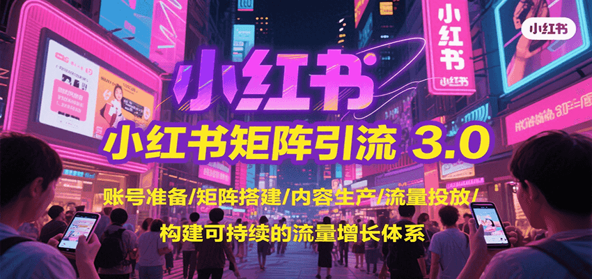 小红书矩阵引流3.0，账号准备/矩阵搭建/内容生产/流量投放/构建可持续的流量增长体系-点点短视频网