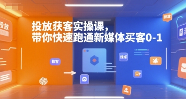 投放获客实操课，带你快速跑通新媒体买客0-1-点点短视频网