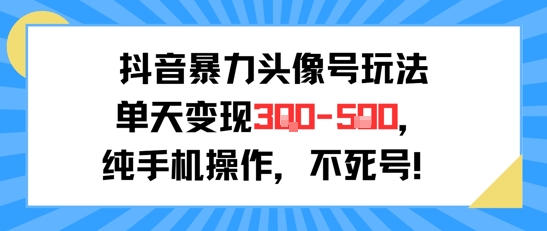 抖音暴力头像号玩法，单天变现3-5张纯手机操作，小白也能行-点点短视频网