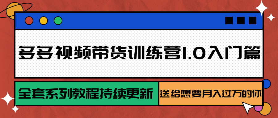 多多视频带货训练营1.0入门篇，全套系列教程持续更新，送给想要月入过万的你-点点短视频网