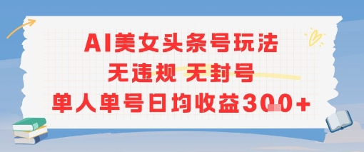 AI美女头条号玩法无违规无封号单人单号日均收益3张-点点短视频网