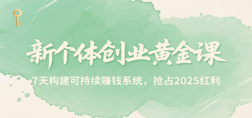新个体创业黄金课，7天构建可持续赚钱系统，抢占2025红利-点点短视频网