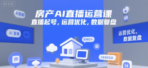 房产AI直播运营课，直播起号，运营优化，数据复盘-点点短视频网