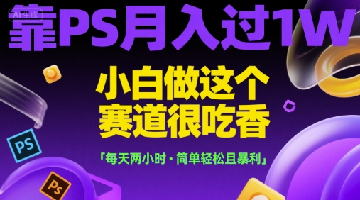 靠PS月入过1W，小白做这个赛道很吃香，每天两小时，简单轻松且暴利【揭秘】-点点短视频网