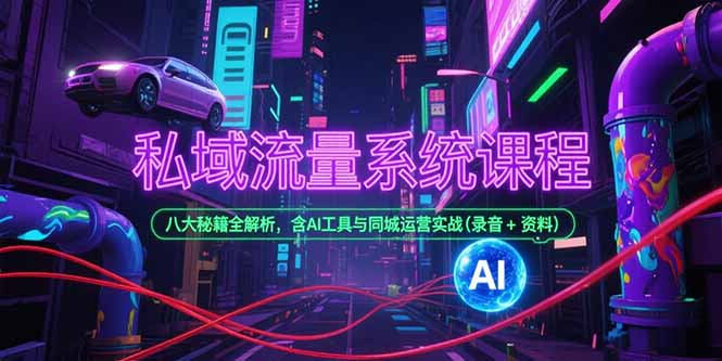 私域流量系统课程，八大秘籍全解析，含AI工具与同城运营实战(录音+资料-点点短视频网