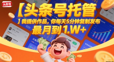 【头条号托管 】我提供作品，你每天5分钟复制发布，最高月入1W+【揭秘】-点点短视频网