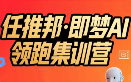 任推邦·即梦AI领跑集训营，低粉号冷启动，单条视频变现1.2W实操-点点短视频网