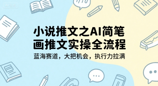 小说推文之AI简笔画推文实操全流程，蓝海赛道，大把机会，执行力拉满-点点短视频网