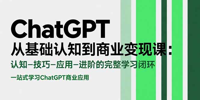 ChatGPT从基础认知到商业变现课：认知-技巧-应用-进阶的完整学习闭环-点点短视频网