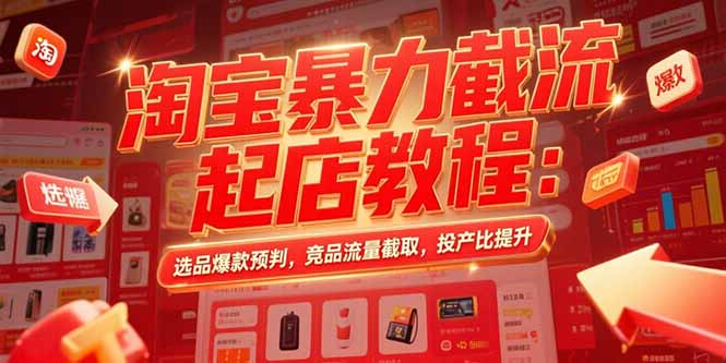淘宝暴力截流起店教程：选品爆款预判，竞品流量截取，投产比提升-点点短视频网