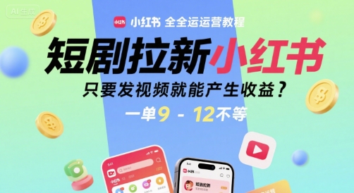 短剧拉新小红书全运营教程，只要发视频就能产生收益，一单9-12不等-点点短视频网