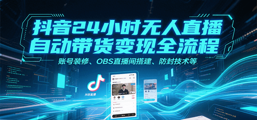 抖音24小时无人直播自动带货变现全流程，账号装修、OBS直播间搭建、防封技术等-点点短视频网