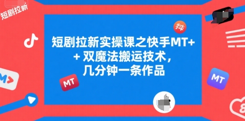 短剧拉新实操课之快手MT+双魔法搬运技术，几分钟一条作品-点点短视频网