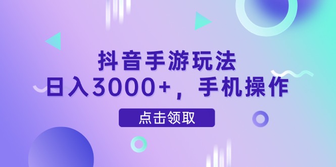 抖音手游玩法，日入3000+，手机操作-点点短视频网