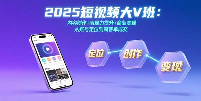 2025短视频大V班：内容创作+表现力提升+商业变现  从账号定位到高客单成交-点点短视频网