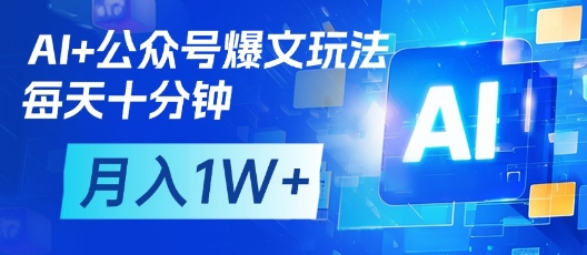 AI+公众号爆文玩法，每天十分钟，批量矩阵操作，月入1W+-点点短视频网