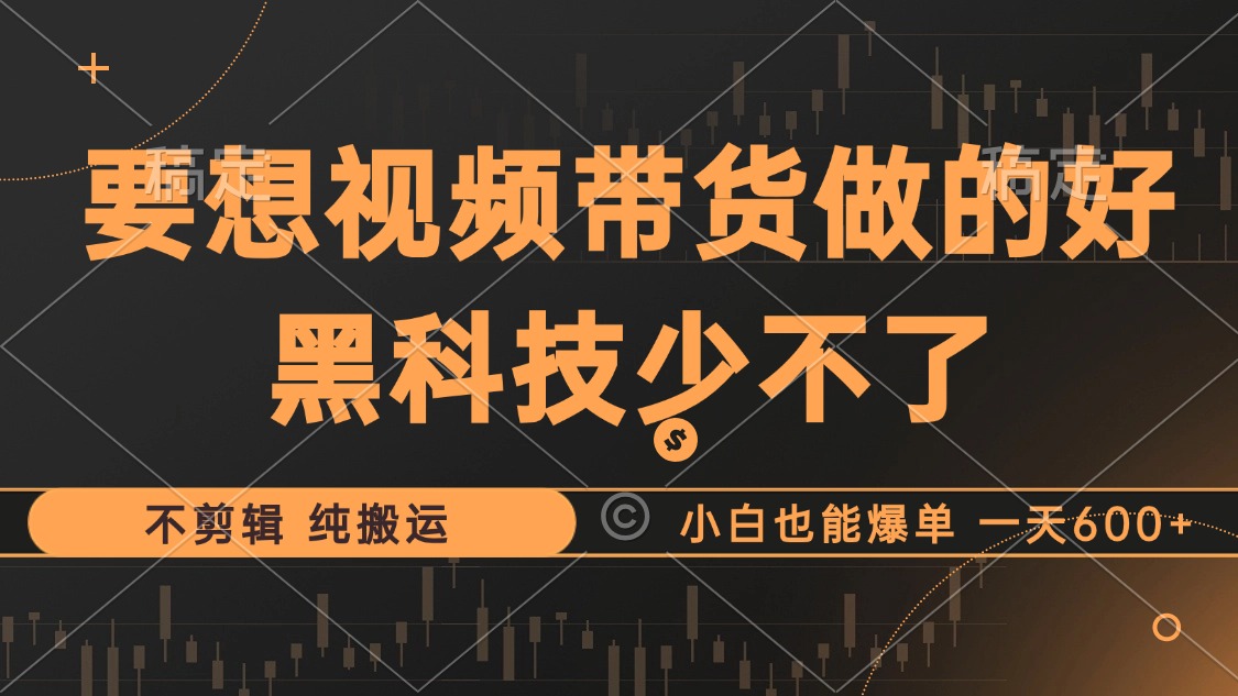 抖音视频带货最暴力玩法，利用黑科技 不剪辑 纯搬运，小白也能爆单，单…-点点短视频网