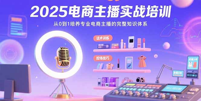 2025电商主播实战培训：从0到1培养专业电商主播的完整知识体系-点点短视频网