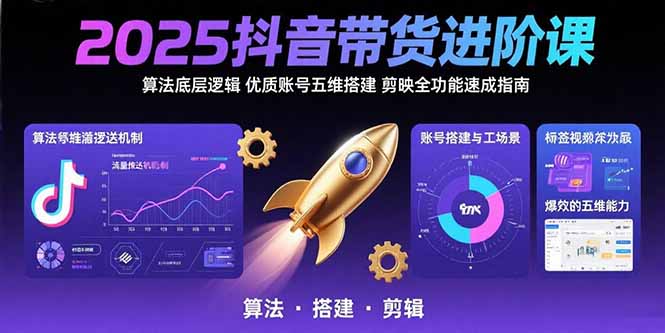 2025抖音带货进阶课：算法底层逻辑,优质账号五维搭建,剪映全功能速成指南-点点短视频网