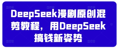 DeepSeek漫剧原创混剪教程，用DeepSeek搞钱新姿势-点点短视频网