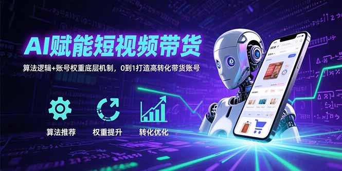 AI赋能短视频带货：算法逻辑+账号权重底层机制，0到1打造高转化带货账号-点点短视频网