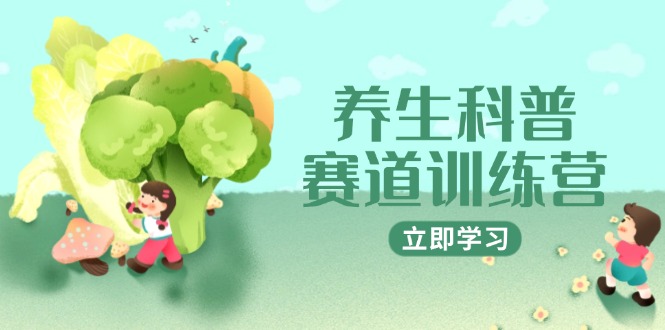 养生科普赛道训练营，AI矩阵+爆款标题+插画教学，2月3万粉接广1800/条-点点短视频网