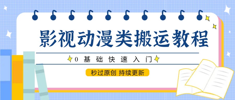 影视动漫类搬运教程，0基础快速入门，秒过原创 持续更新-点点短视频网