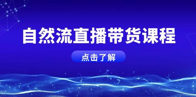 自然流直播带货课程，结合微付费起号，打造运营主播，提升个人能力-点点短视频网