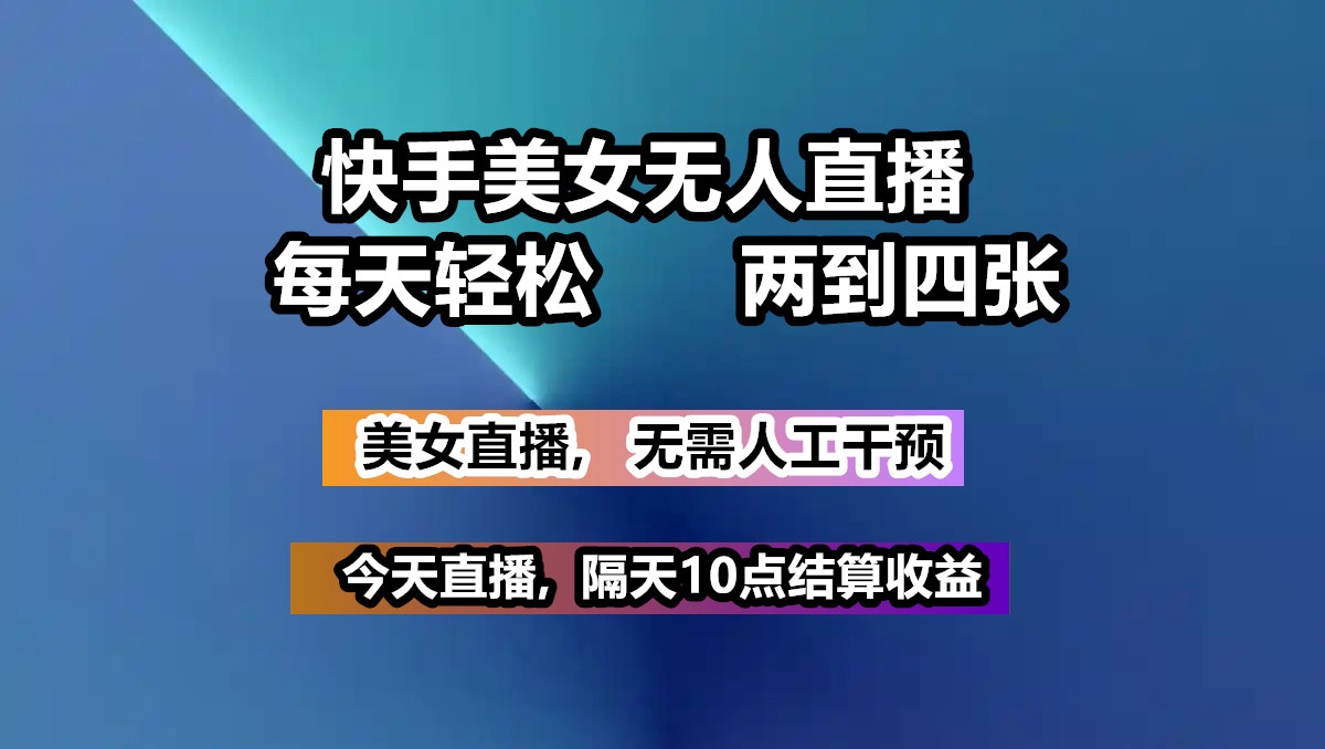 快手美女无人直播, 每天最少一到三张,全程托管无需人工干涉-点点短视频网