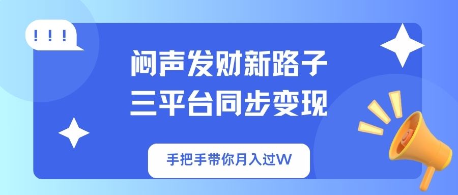 闷声发财新路子！三平台同步变现，手把手带你月入过W-点点短视频网