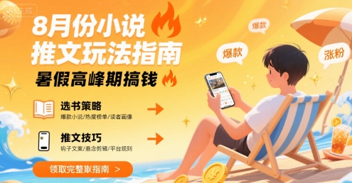 8月份小说推文玩法指南，暑假高峰期搞钱-点点短视频网