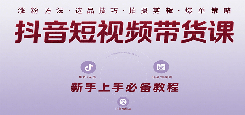 抖音短视频带货课：涵盖涨粉、选品、拍摄、剪辑等，教实操，助你从0到1实现爆单-点点短视频网