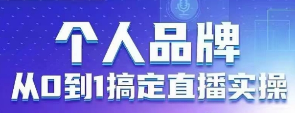 个人品牌：从0到1搞定直播实操，用直播为你的个人品牌赋能，六大实操板块，放大个人影响力-点点短视频网