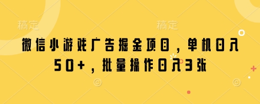 微信小游戏广告掘金项目，单机日入50+，批量操作日入3张-点点短视频网