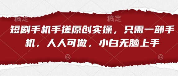 短剧手机手搓原创实操，只需一部手机，人人可做，小白无脑上手-点点短视频网