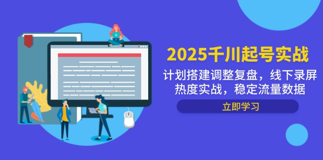 2025千川起号实战，计划搭建调整复盘，线下录屏热度实战，稳定流量数据-点点短视频网