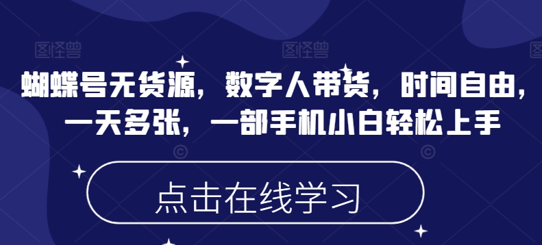 蝴蝶号无货源，数字人带货，时间自由，一天多张，一部手机小白轻松上手-点点短视频网