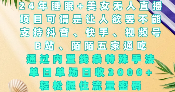 2024年睡眠+美女无人直播，通过内置线条特殊手法，单场日收3k+，轻松握住流量密码【揭秘】-点点短视频网