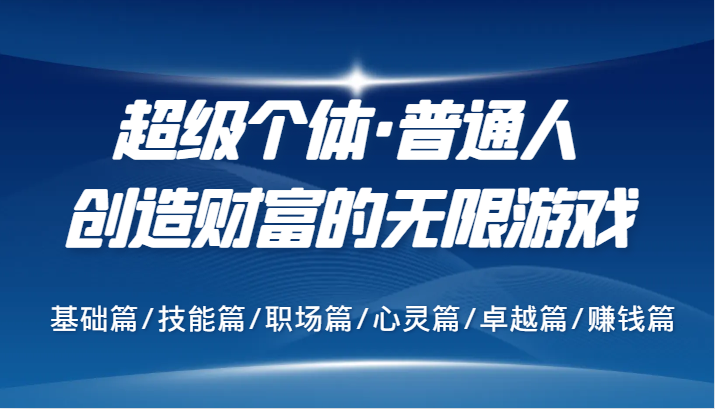 超级个体·普通人创造财富的无限游戏，基础篇/技能篇/职场篇/心灵篇/卓越篇/赚钱篇-点点短视频网