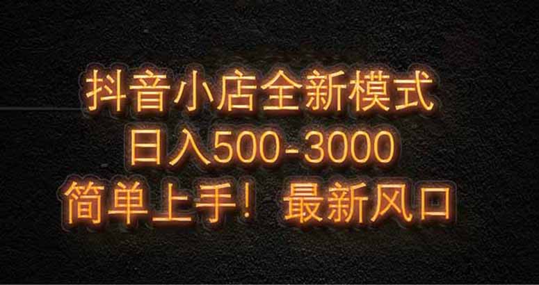 抖音小店全新模式 最新风口，日收入500-5000+！小白简单上手-点点短视频网