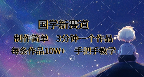 国学新赛道，制作简单，3分钟一个作品，每条作品10W+，手把手教学-点点短视频网