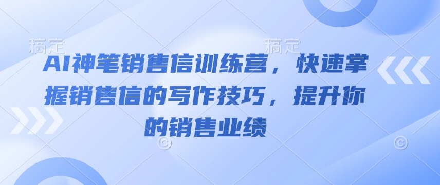 AI神笔销售信训练营，快速掌握销售信的写作技巧，提升你的销售业绩-点点短视频网