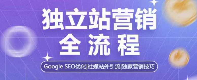 独立站营销全流程，Google SEO优化，社媒站外引流，独家营销技巧-点点短视频网
