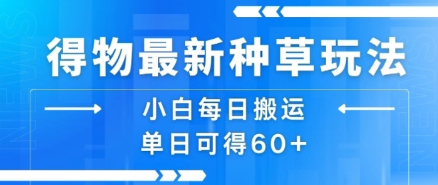 得物最新种草玩法，小白每日搬运单日可得60+-点点短视频网