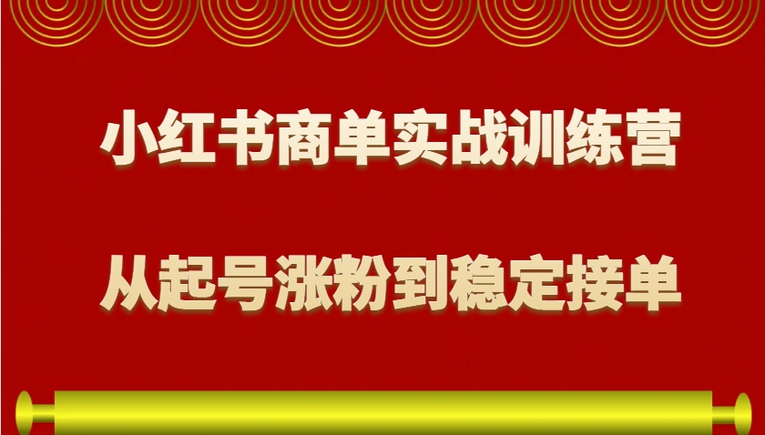 小红书商单实战训练营，从0到1教你如何变现，从起号涨粉到稳定接单，适合新手-点点短视频网