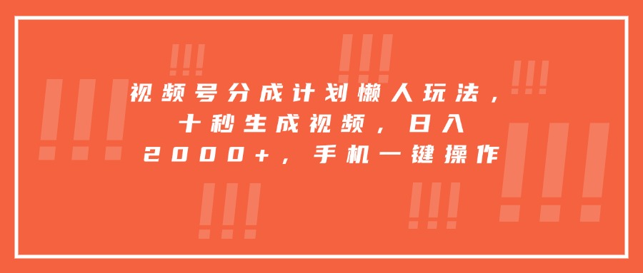 视频号分成计划懒人玩法，十秒生成视频，日入2000+，手机一键操作-点点短视频网
