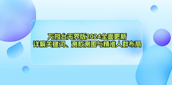 万相台无界版2024全面更新，详解关键词、测款测图与精准人群布局-点点短视频网
