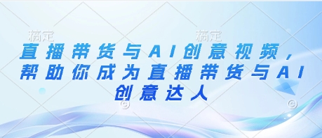 直播带货与AI创意视频，帮助你成为直播带货与AI创意达人-点点短视频网