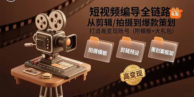 短视频编导全链路：从剪辑/拍摄到爆款策划,打造高变现账号(附模板+大礼包-点点短视频网