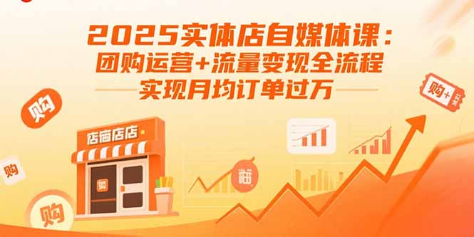2025实体店自媒体课：团购运营+流量变现全流程，实现月均订单过万-点点短视频网